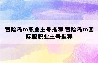 冒险岛m职业主号推荐 冒险岛m国际服职业主号推荐